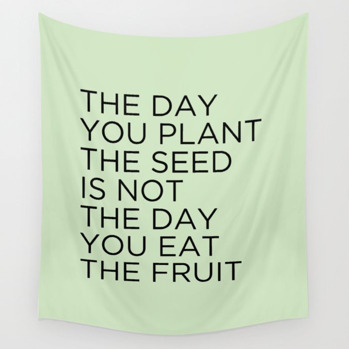 The day you plant the seed is not the day you eat the fruit Wall Tapestry Gallery Image 4