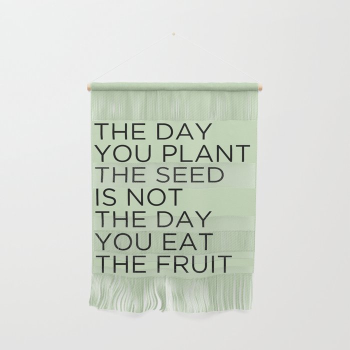 The day you plant the seed is not the day you eat the fruit Wall Hanging Gallery Image 1