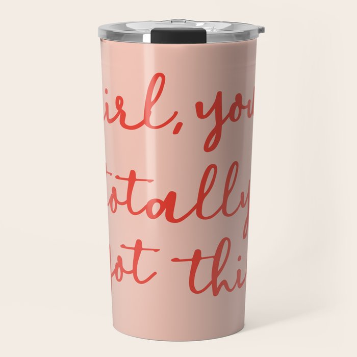 Girl, you totally got this Travel Mug Gallery Image 1