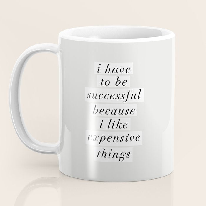I Have to Be Successful Because I Like Expensive Things monochrome typography home wall decor Coffee Mug Gallery Image 3