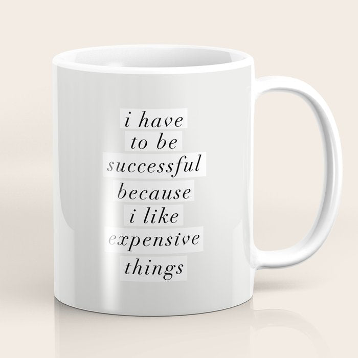 I Have to Be Successful Because I Like Expensive Things monochrome typography home wall decor Coffee Mug Gallery Image 1