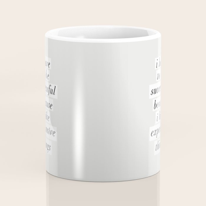 I Have to Be Successful Because I Like Expensive Things monochrome typography home wall decor Coffee Mug Gallery Image 4
