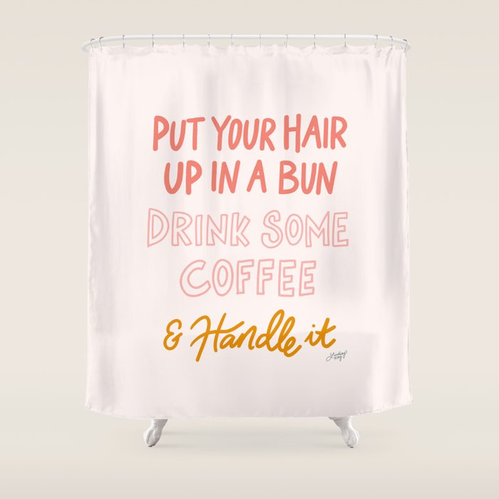 Put Your Hair Up, Drink Some Coffee & Handle It Shower Curtain Gallery Image 1