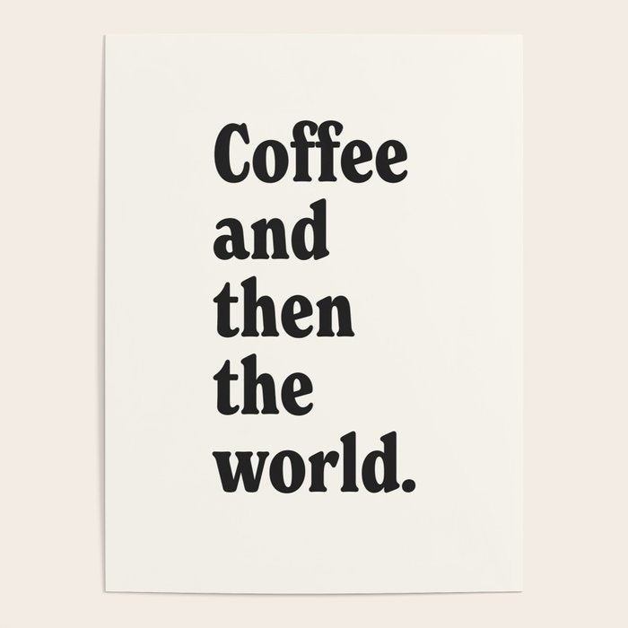 Coffee and then the world. Poster Gallery Image 4