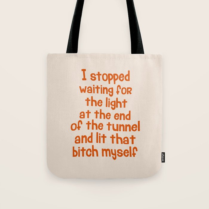 I Stopped Waiting for the Light at the End of the Tunnel and Lit that Bitch Myself Tote Bag Gallery Image 1
