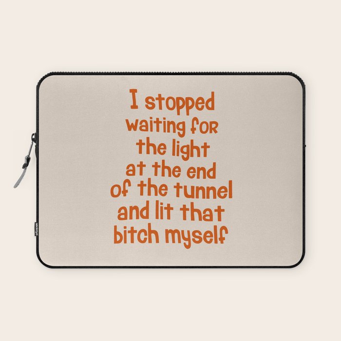 I Stopped Waiting for the Light at the End of the Tunnel and Lit that Bitch Myself Laptop Sleeve Gallery Image 1