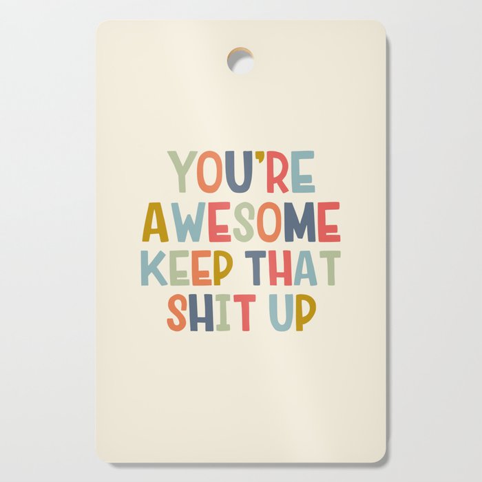 You're Awesome Keep That Shit Up Quote  Cutting Board Gallery Image 1