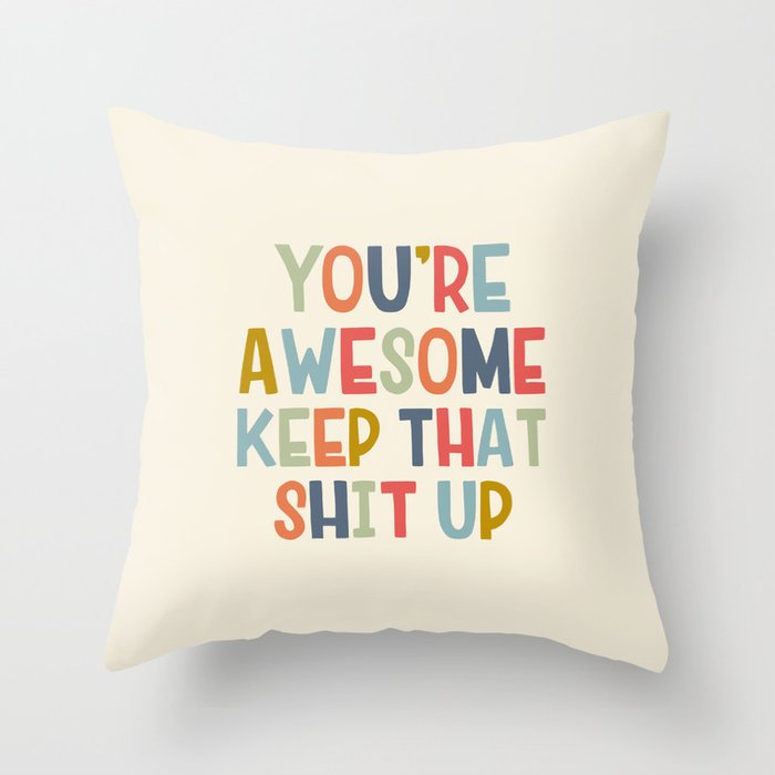 You're Awesome Keep That Shit Up Quote  Throw Pillow Gallery Image 6