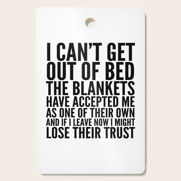I CAN'T GET OUT OF BED THE BLANKETS HAVE ACCEPTED ME AS ONE OF THEIR OWN Cutting Board Gallery Image 1