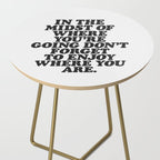IN THE MIDST OF WHERE YOUâRE GOING DONâT FORGET TO ENJOY WHERE YOU ARE motivational typography Side Table Gallery Image 2