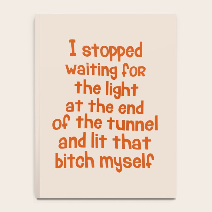 I Stopped Waiting for the Light at the End of the Tunnel and Lit that Bitch Myself Notebook Gallery Image 4