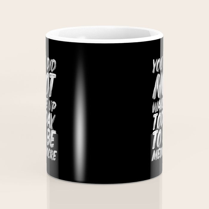 You Did Not Wake Up Today To Be Mediocre black and white monochrome typography poster design Coffee Mug Gallery Image 4