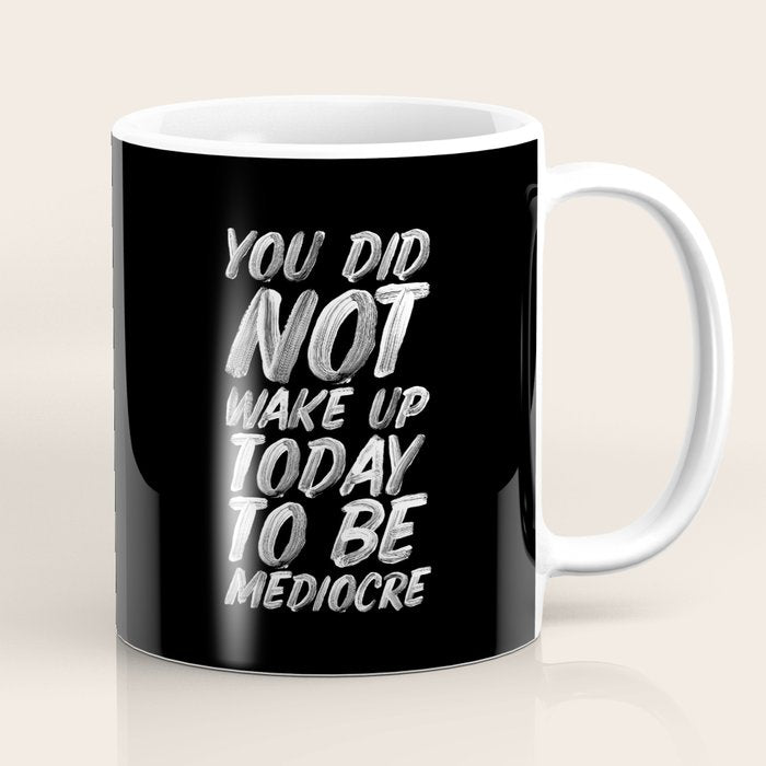 You Did Not Wake Up Today To Be Mediocre black and white monochrome typography poster design Coffee Mug Gallery Image 1