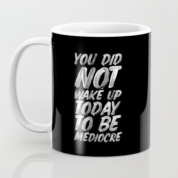 You Did Not Wake Up Today To Be Mediocre black and white monochrome typography poster design Coffee Mug Gallery Image 3