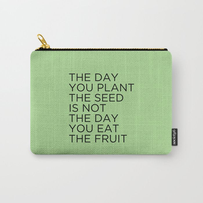 The day you plant the seed is not the day you eat the fruit Carry All Pouch Gallery Image 1