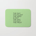 The day you plant the seed is not the day you eat the fruit Bath Mat Gallery Image 1