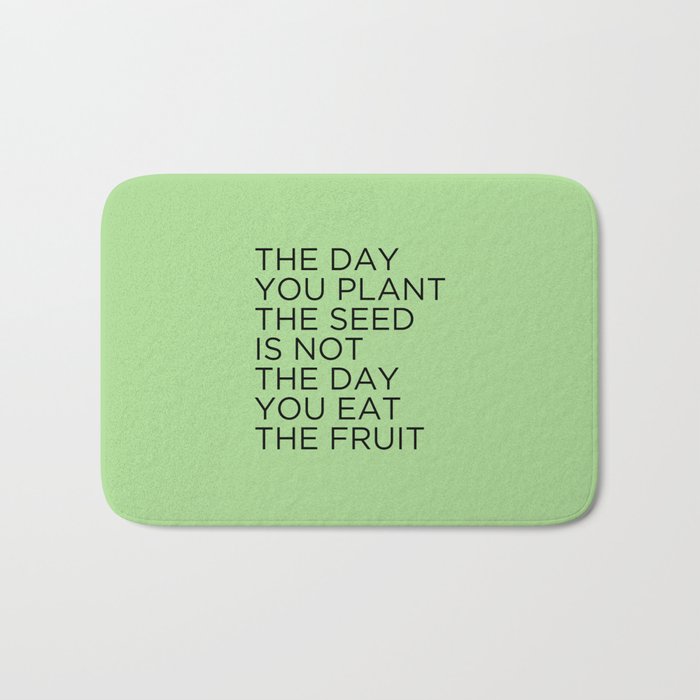 The day you plant the seed is not the day you eat the fruit Bath Mat Gallery Image 1