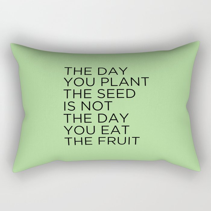 The day you plant the seed is not the day you eat the fruit Rectangular Pillow Gallery Image 1