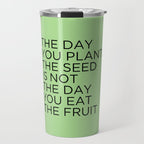 The day you plant the seed is not the day you eat the fruit Travel Mug Gallery Image 1