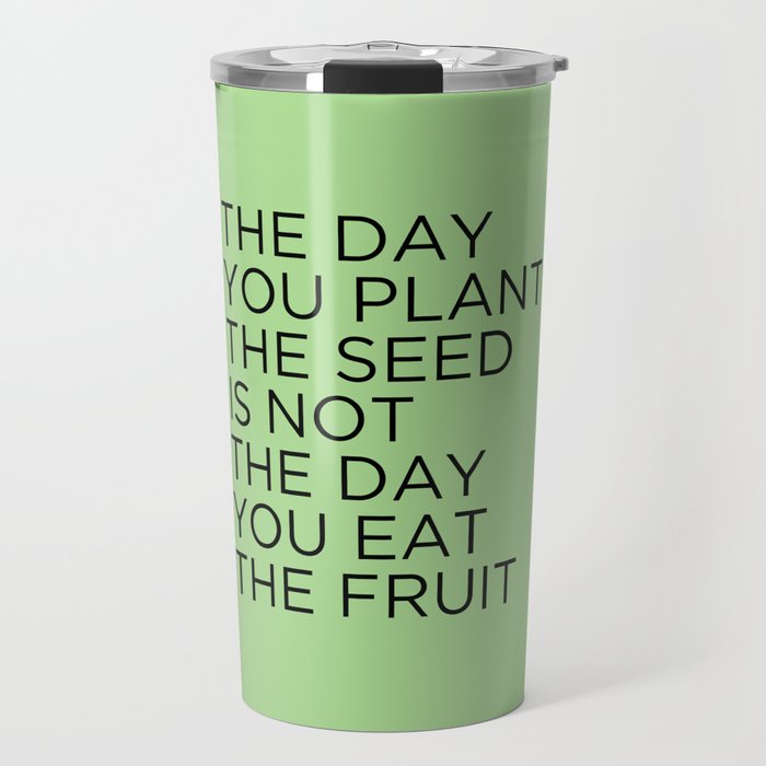 The day you plant the seed is not the day you eat the fruit Travel Mug Gallery Image 1