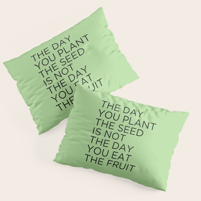 The day you plant the seed is not the day you eat the fruit Pillow Sham Gallery Image 3