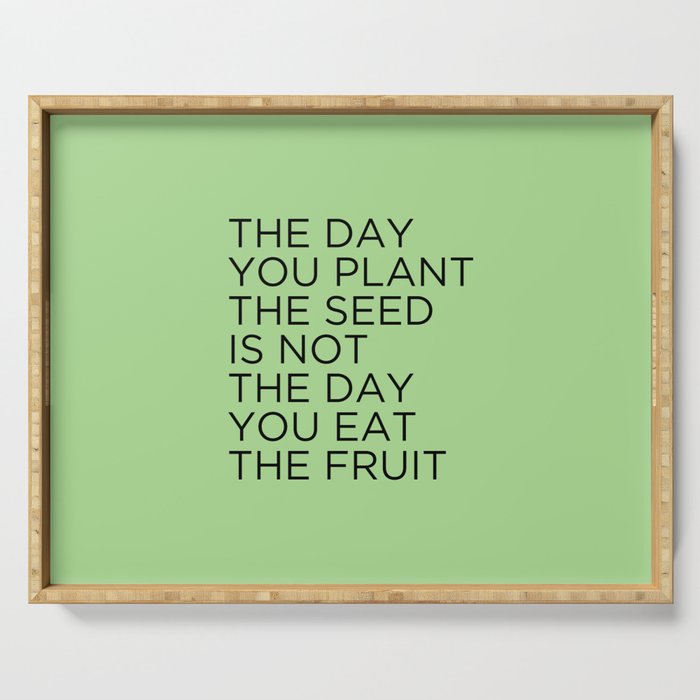 The day you plant the seed is not the day you eat the fruit Serving Tray Gallery Image 1