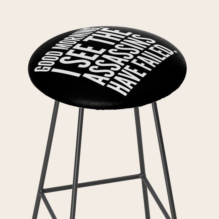 Good morning, I see the assassins have failed. (Black) Stool Gallery Image 2