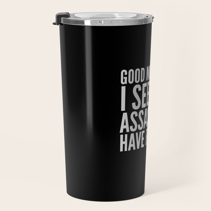 Good morning, I see the assassins have failed. (Black) Travel Mug Gallery Image 3
