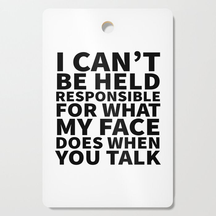 I Canât Be Held Responsible For What My Face Does When You Talk Cutting Board Gallery Image 1