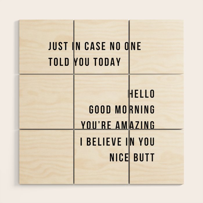 Just In Case No One Told You Today Hello Good Morning You're Amazing I Belive In You Nice Butt Minimal Wood Wall Art Gallery Image 1
