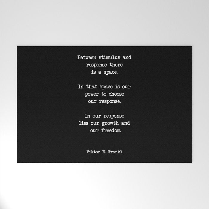 Between stimulus and response, there is a space. Viktor Frankl Quote Welcome Mat Gallery Image 1