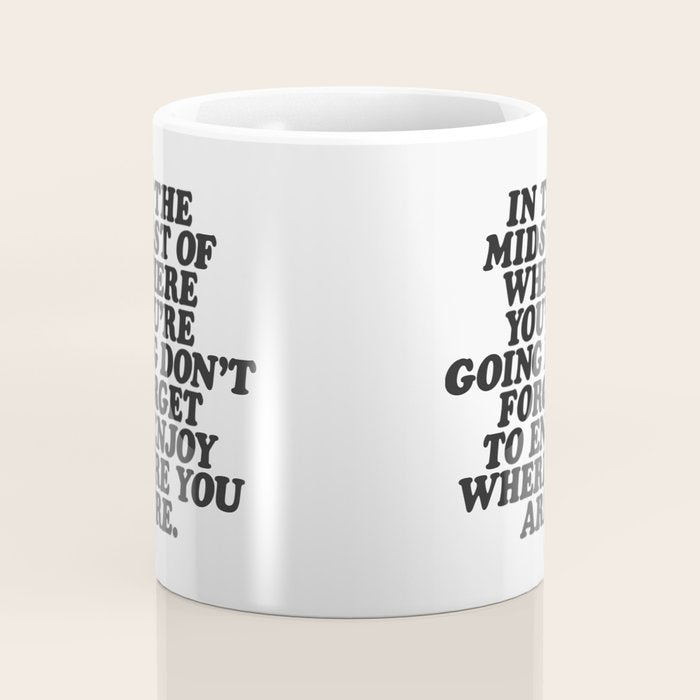 IN THE MIDST OF WHERE YOUâRE GOING DONâT FORGET TO ENJOY WHERE YOU ARE motivational typography Coffee Mug Gallery Image 4