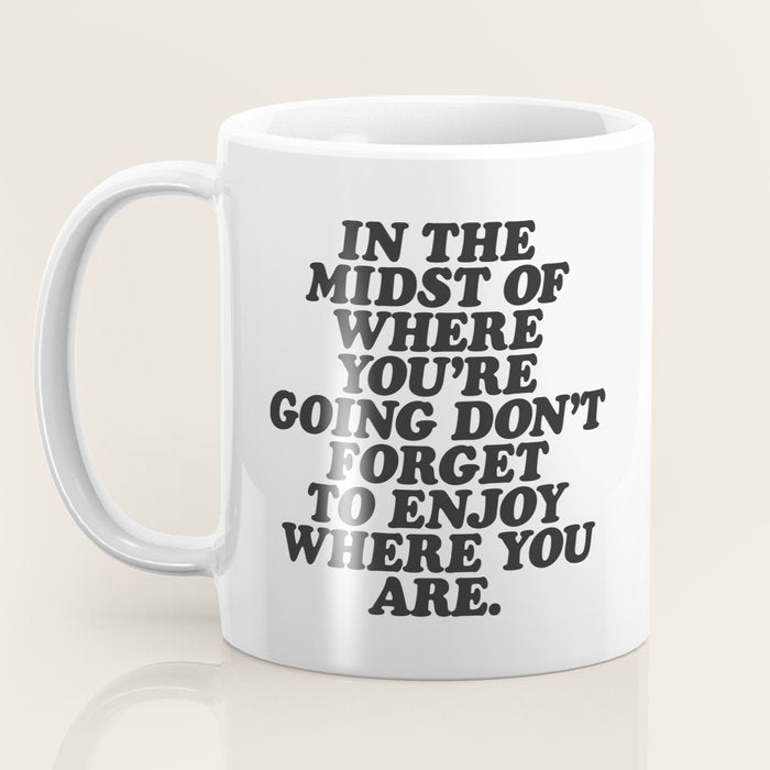 IN THE MIDST OF WHERE YOUâRE GOING DONâT FORGET TO ENJOY WHERE YOU ARE motivational typography Coffee Mug Gallery Image 3