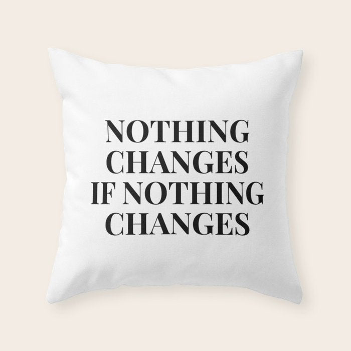 Nothing changes if nothing changes Throw Pillow Gallery Image 6