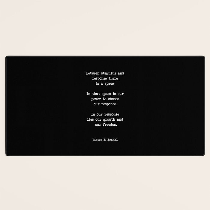 Between stimulus and response, there is a space. Viktor Frankl Quote Desk Mat Gallery Image 3
