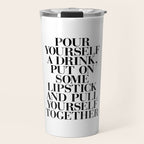 Pour Yourself a Drink, Put on Some Lipstick and Pull Yourself Together black-white home wall decor Travel Mug Gallery Image 1