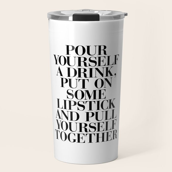 Pour Yourself a Drink, Put on Some Lipstick and Pull Yourself Together black-white home wall decor Travel Mug Gallery Image 1