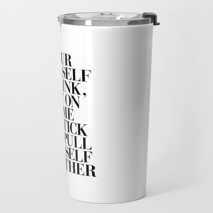 Pour Yourself a Drink, Put on Some Lipstick and Pull Yourself Together black-white home wall decor Travel Mug Gallery Image 2