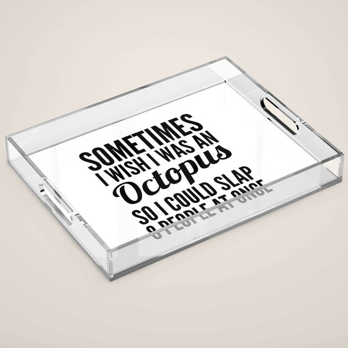 Sometimes I Wish I Was an Octopus So I Could Slap 8 People at Once Acrylic Tray Gallery Image 1