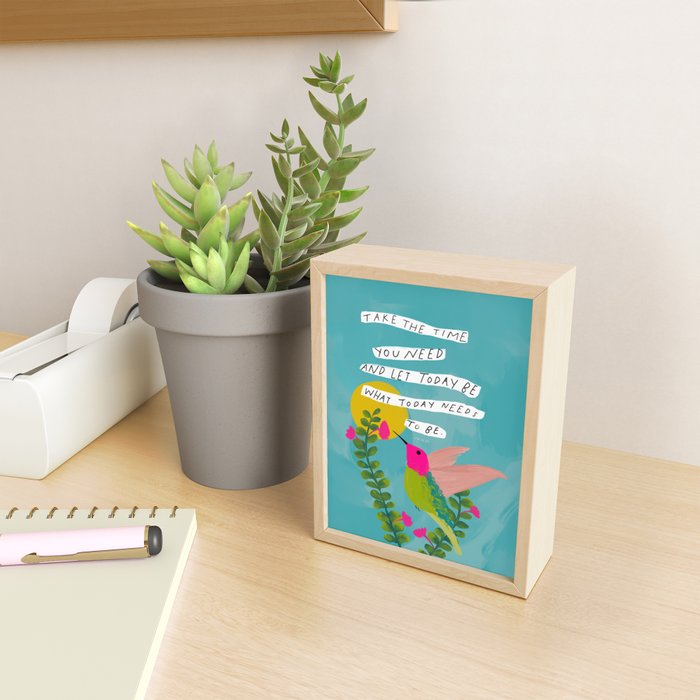 "Take The Time You Need And Let Today Be What Today Needs To Be." Mini Art Print Gallery Image 2