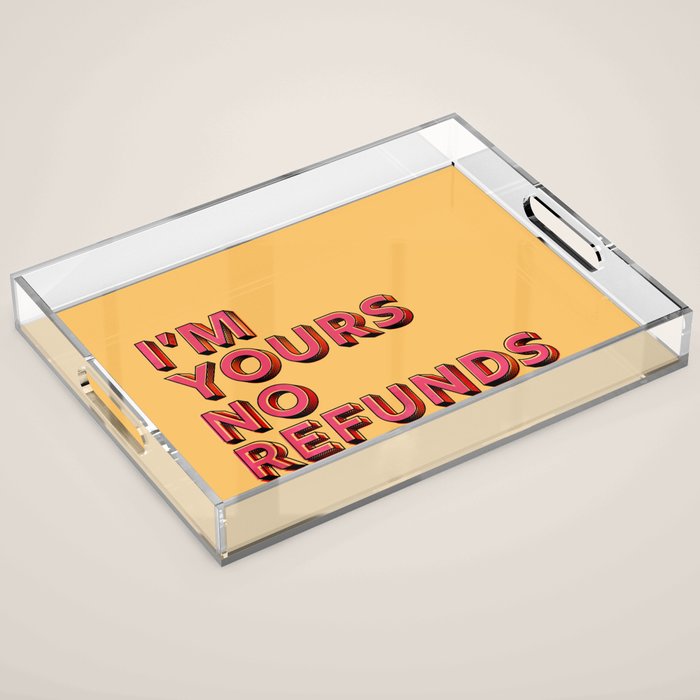 I am yours no refunds - typography Acrylic Tray Gallery Image 1