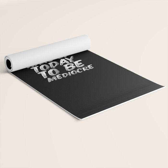 You Did Not Wake Up Today To Be Mediocre black and white monochrome typography poster design Yoga Mat Gallery Image 2