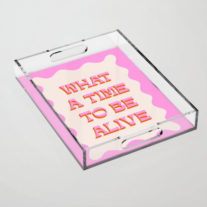 What A Time To Be Alive Acrylic Tray Gallery Image 1