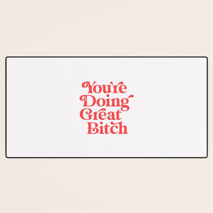You're Doing Great Bitch Desk Mat Gallery Image 3