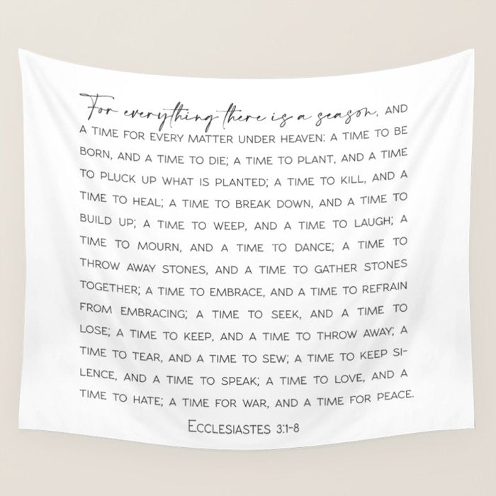 For everything there is a season, Ecclesiastes 3:1-8 Wall Tapestry Gallery Image 4