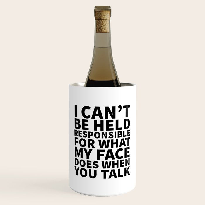I Canât Be Held Responsible For What My Face Does When You Talk Wine Chiller Gallery Image 1