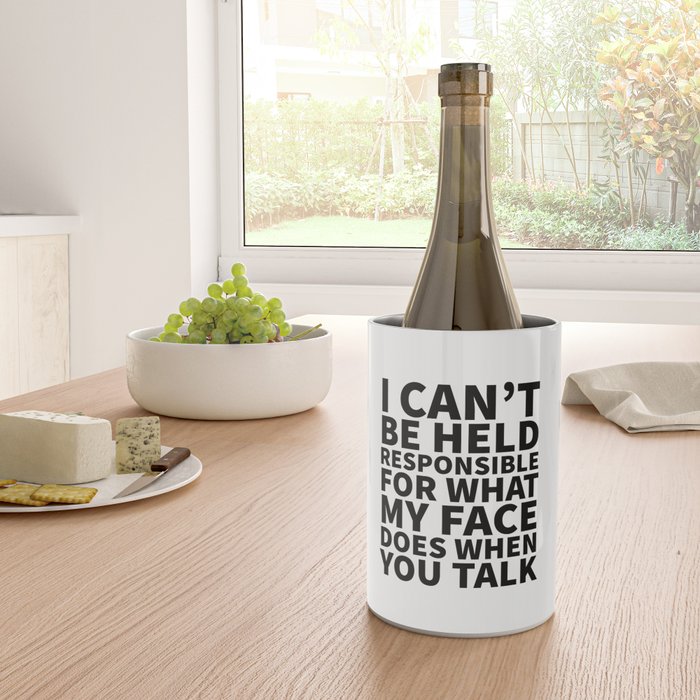 I Canât Be Held Responsible For What My Face Does When You Talk Wine Chiller Gallery Image 4