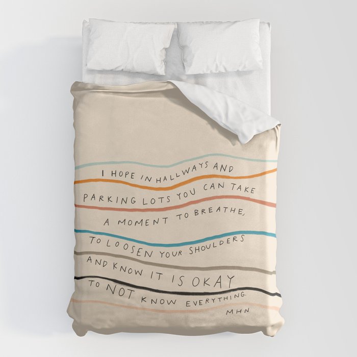"I Hope In Hallways And Parking Lots You Can Take A Moment To Breathe, To Loosen Your Shoulders And Know It Is Okay To Not Know Everything." Duvet Cover Gallery Image 6