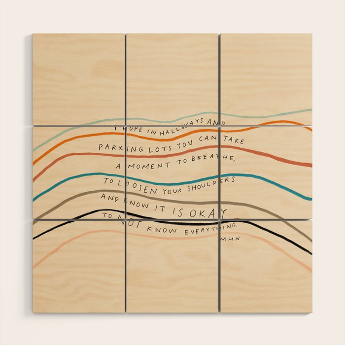 "I Hope In Hallways And Parking Lots You Can Take A Moment To Breathe, To Loosen Your Shoulders And Know It Is Okay To Not Know Everything." Wood Wall Art Gallery Image 1