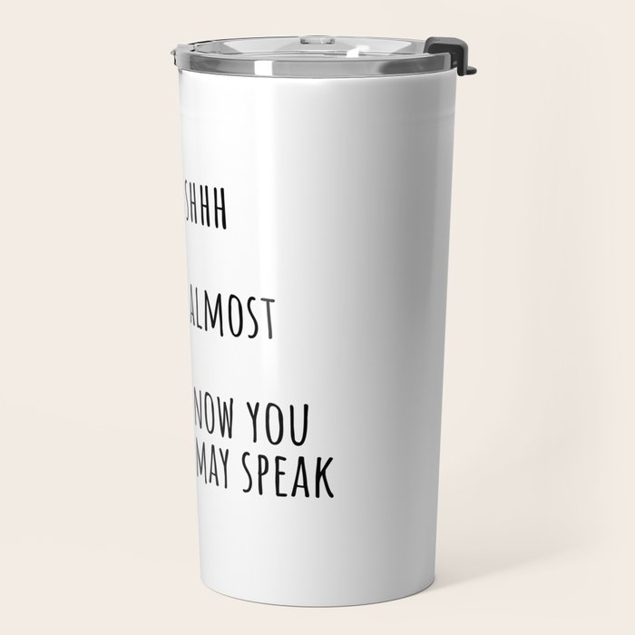 Shhh... Almost... Now you may speak Travel Mug Gallery Image 2